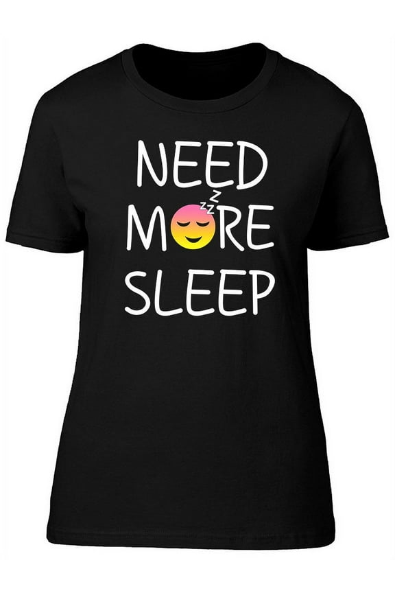 Quote Need More Sleep T-Shirt Women -Image by Shutterstock, Female Small