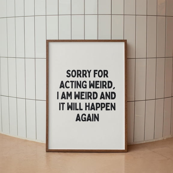 Quote Print, Sorry For Acting Weird Print Home Decor #302, Unframed Poster Size 8x12