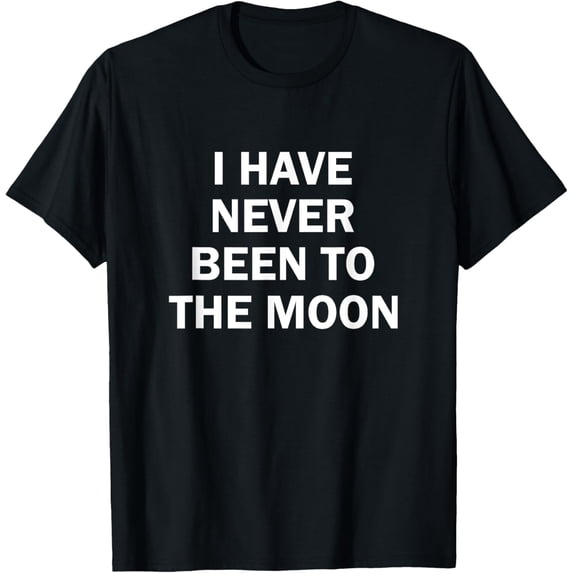 Quote T-Shirt I have Never Been to the Moon Funny mens t shirt,black,women,funny,misfits,men,journey