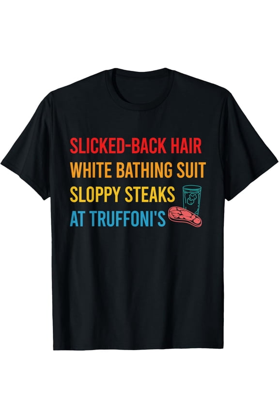 Quote T-Shirt Slicked-back Hair White Bathing Suit Sloppy Steaks mens t shirt,black,women,funny,misfits,men,journey