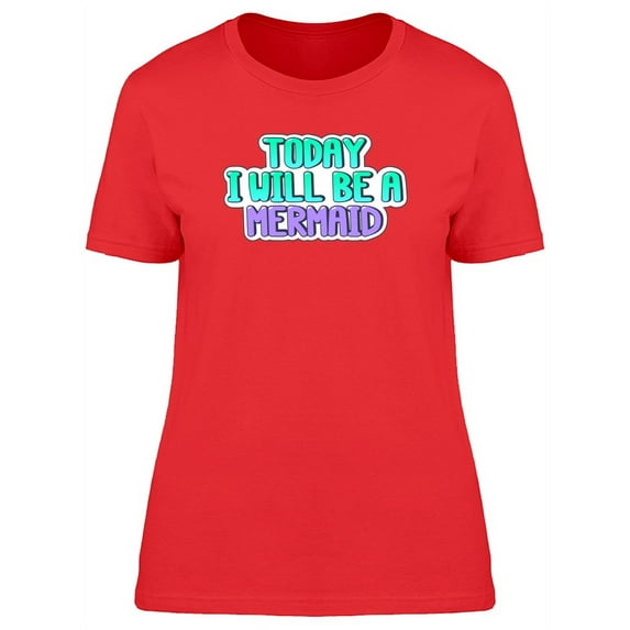 Quote Today I Will Be A Mermaid T-Shirt Women -Image by Shutterstock, Female Medium