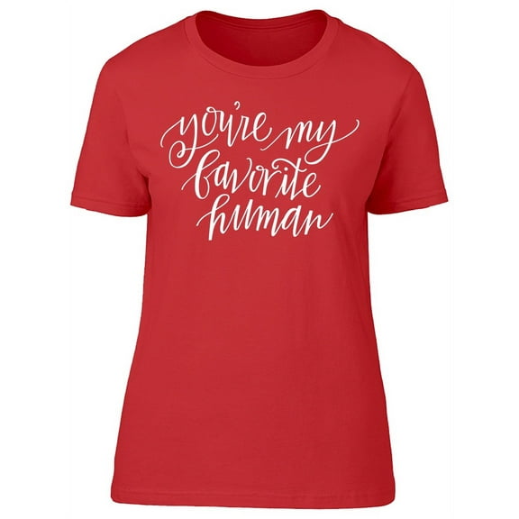 Quote You're My Favorite Human T-Shirt Women -Image by Shutterstock, Female 3X-Large