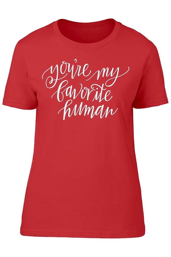 Quote You're My Favorite Human T-Shirt Women -Image by Shutterstock, Female Small