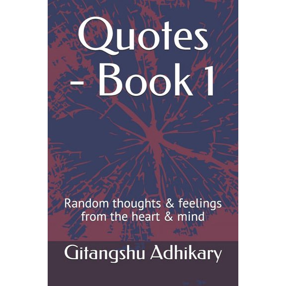 Quotes: Quotes - Book 1: Random thoughts & feelings from the heart & mind (Paperback)