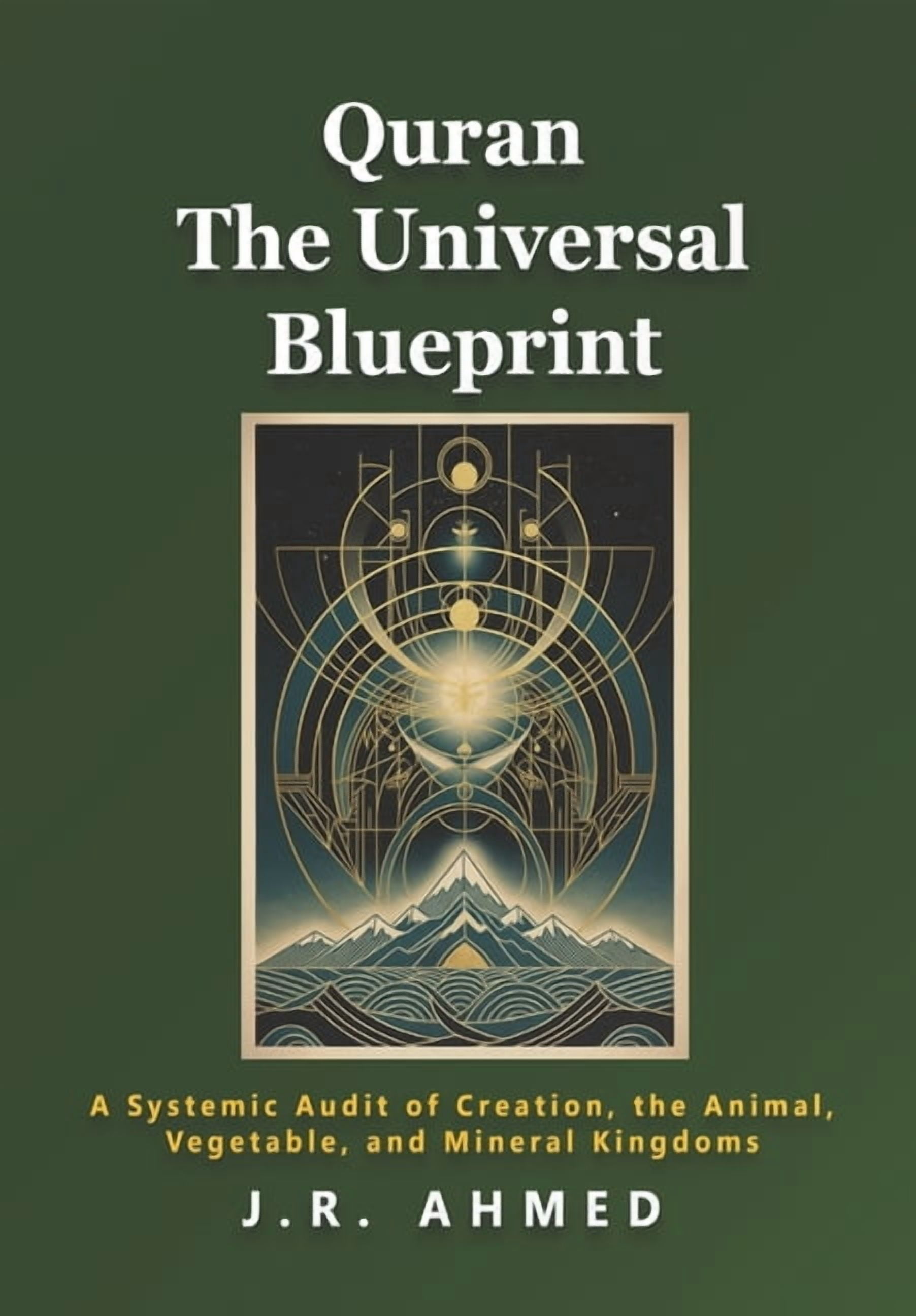 The Quran Explained Quran The Universal Blueprint: A Systemic Audit of Creation, Of the Universe, the Animal, Vegetable, and Mineral Kingdom, (Paperback)