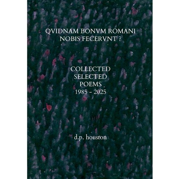 Qvidnam Bonvm Romani Nobis Fecervnt ?: Collected Selected Poems 1985 - 2025, (Paperback)