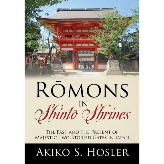 Rōmons in Shinto Shrines: The Past and the Present of Majestic Two-Storied Gates in Japan, (Paperback)