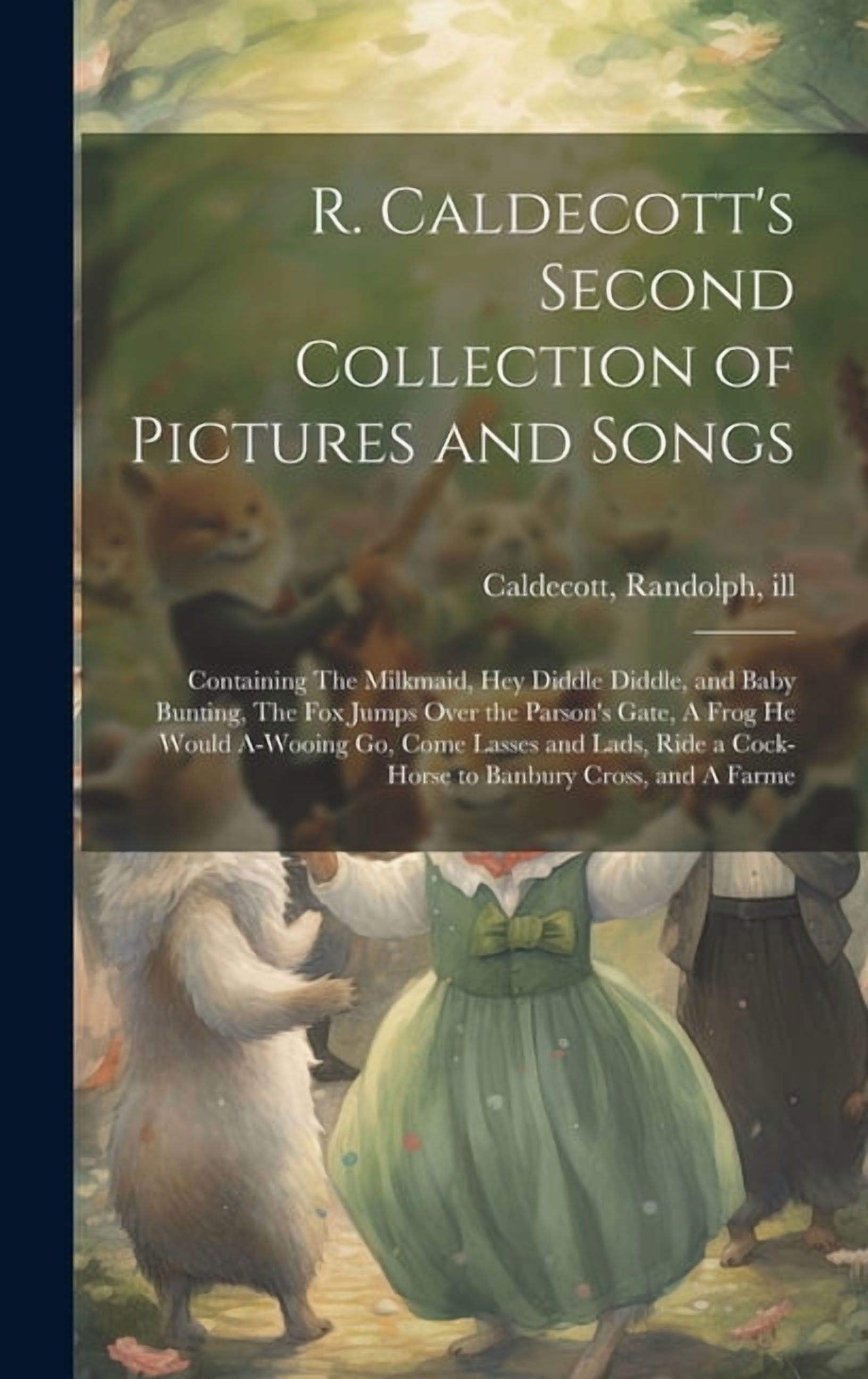 R. Caldecott's Second Collection of Pictures and Songs: Containing The Milkmaid, Hey Diddle Diddle, and Baby Bunting, Th, (Hardcover)