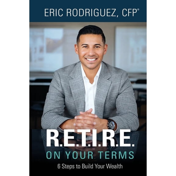 R.E.T.I.R.E. On Your Terms: 6 Steps to Build Your Wealth (Paperback)