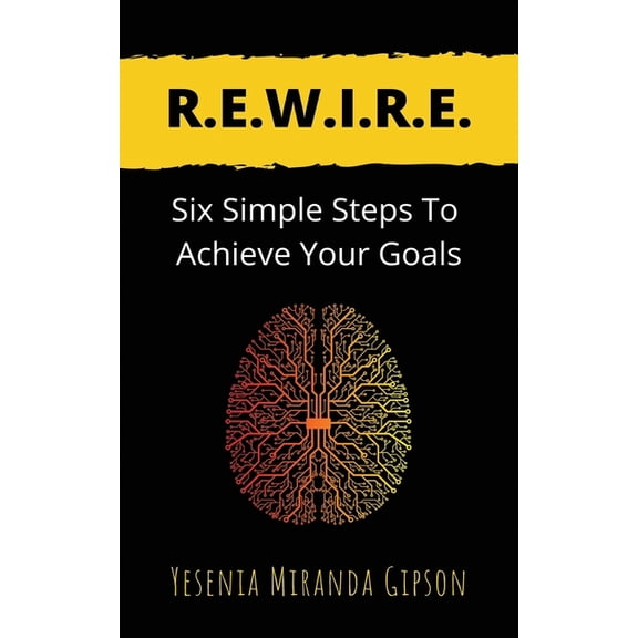 R.E.W.I.R.E.: Six Simple Steps To Achieve Your Goals (Paperback)