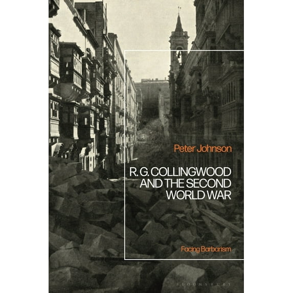 R.G Collingwood and the Second World War: Facing Barbarism, (Paperback)