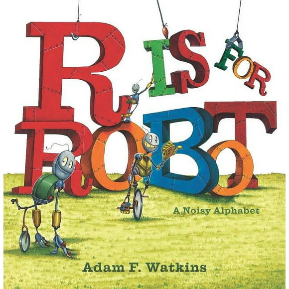 R Is for Robot: A Noisy Alphabet (Hardcover) by Adam F Watkins