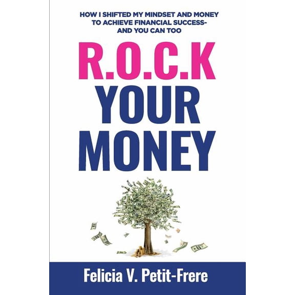 R.O.C.K. Your Money: How I Shifted My Mindset and Money to Achieve Financial Success - and You Can (Paperback) by Felicia V Petit-Frere
