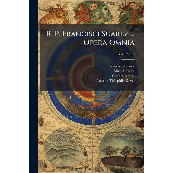 R. P. Francisci Suarez ... Opera Omnia, Volume 18 (Paperback)