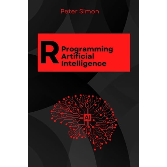R Programming Language R Programming for AI: Learn to Build Intelligent Models, Analyze Data, and Unlock AI's Full Potential Using R's Cutting-, (Paperback)