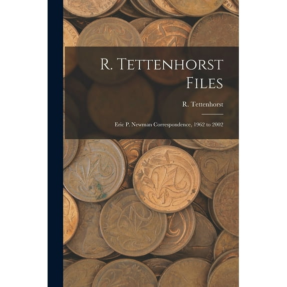 R. Tettenhorst Files: Eric P. Newman Correspondence, 1962 to 2002, (Paperback)