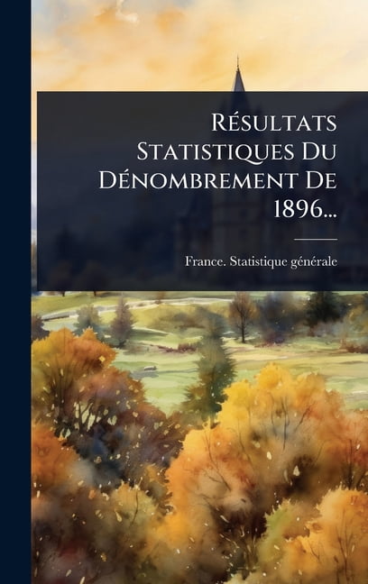 RÃ(c)sultats Statistiques Du DÃ(c)nombrement De 1896..., (Hardcover)