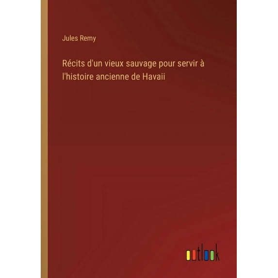 Récits d'un vieux sauvage pour servir à l'histoire ancienne de Havaii, (Paperback)