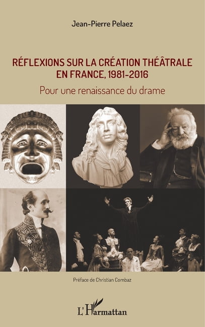 RÃ©flexions sur la crÃ©ation thÃ©Ã¢trale en France, 1981 - 2016: Pour une renaissance du drame, (Paperback)