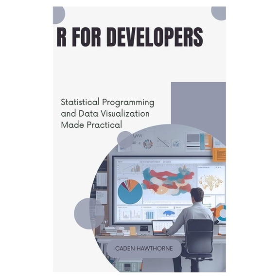 R for Developers: Statistical Programming and Data Visualization Made Practical, (Paperback)