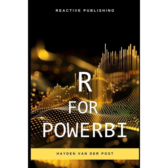 Comprehensive Powerbi Guides R for PowerBI: Master Advanced Data Analytics and Custom Visualizations in Power BI with R: A Comprehensive Guide to Dat, Book 2, (Paperback)