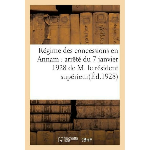 Régime Des Concessions En Annam: Arrêté Du 7 Janvier 1928 de M. Le Résident Supérieur, En Annam... (Paperback)