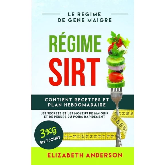 Rgime Sirt: le rgime de gne maigre, les secrets et les moyens de maigrir et de perdre du poids rapidement. Contient un LIVRE DE RECETTES et un plan hebdomadaire. 3 kg en 7 jours. (Paperback)