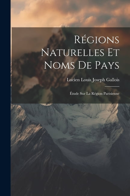 RÃ©gions Naturelles Et Noms De Pays: Ãtude Sur La RÃ©gion Parisienne, (Paperback)