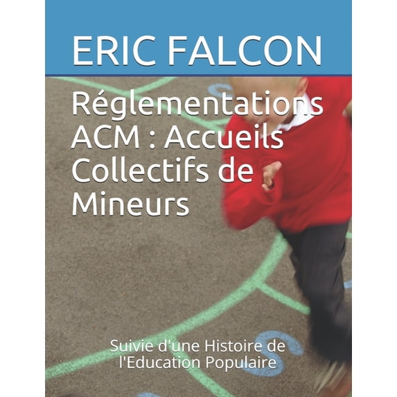Rglementations ACM : Accueils Collectifs de Mineurs: Prcd dune Histoire de lEducation Populaire French Edition Paperback 1704530652 9781704530659 ERIC FALCON