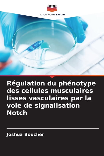 RÃ©gulation du phÃ©notype des cellules musculaires lisses vasculaires par la voie de signalisation Notch, (Paperback)