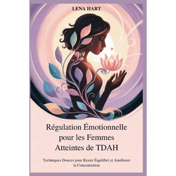 Rgulation motionnelle pour les Femmes Atteintes de TDAH: Techniques Douces pour Rester quilibr et Amliorer la Conce, (Paperback)