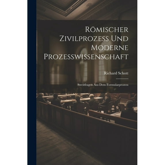 Römischer Zivilprozess Und Moderne Prozesswissenschaft: Streitfragen Aus Dem Formularprozess (Paperback)