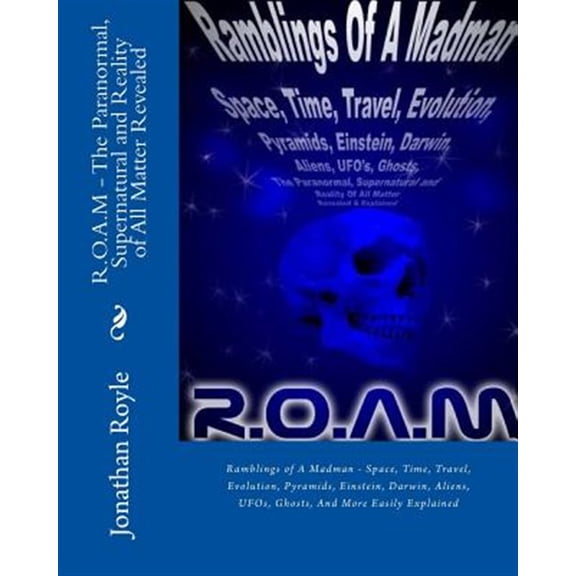 Pre-Owned R.o.a.m - the Paranormal, Supernatural and Reality of All Matter Revealed : Ramblings of a Madman - Space, Time, Travel, Evolution, Pyramids, Einstein, Darwin, Aliens, Ufos, Ghosts, and More Easily Ex