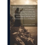 R.p. Cornelii Cornelii A Lapide, ... Commentaria In Duodecim Prophetas Minores, Indicibus Necessariis Illustrata Paperback