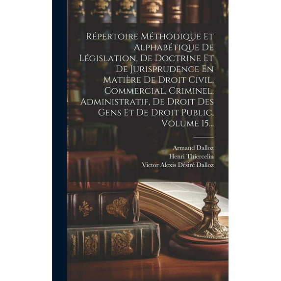 Répertoire Méthodique Et Alphabétique De Législation, De Doctrine Et De Jurisprudence En Matière De Droit Civil, Commercial, Criminel, Administratif, De Droit Des Gens Et De Droit Public, Volume 15...