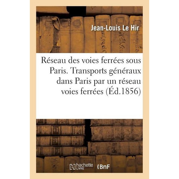 Rseau Des Voies Ferres Sous Paris. Transports Gnraux Dans Paris : Par Un Rseau Voies Ferres Souterraines... Et Par Un Service Complmentaire Des Voitures Chevaux (Paperback)