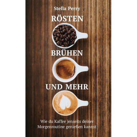 Rsten, Brhen und mehr: Wie du Kaffee jenseits Deiner Morgenroutine genieen kannst, (Hardcover)