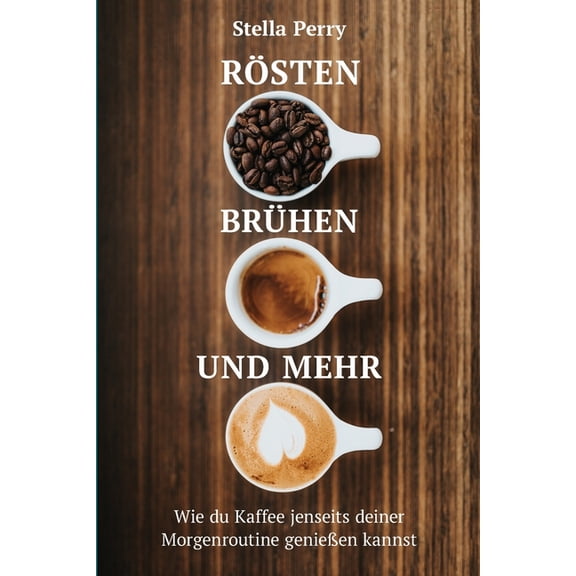 Rsten, Brhen und mehr: Wie du Kaffee jenseits Deiner Morgenroutine genieen kannst, (Paperback)