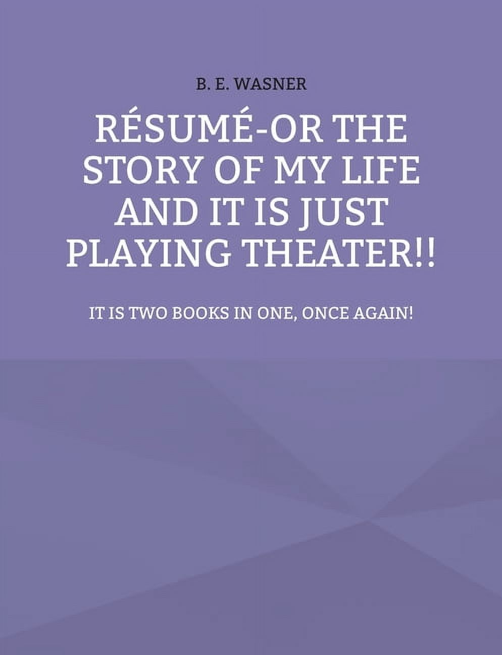 RÃ©sumÃ© - or the story of my life and it is just playing theater!!: It is two books in one, once again!, (Paperback)