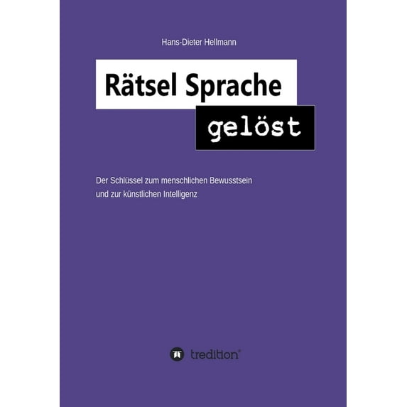 Rätsel Sprache gelöst: Der Schlüssel zum menschlichen Bewusstsein und zur künstlichen Intelligenz (Paperback)