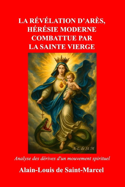 La RÃ©vÃ©lation d'ArÃ¨s, HÃ©rÃ©sie Moderne Combattue Par La Sainte Vierge: Analyse des dÃ©rives d'un mouvement spirituel, (Paperback)