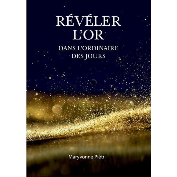 Révéler l'Or dans l'Ordinaire des jours, (Paperback)