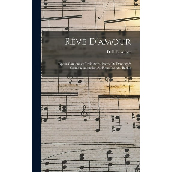 Rêve d'amour; opéra-comique en trois actes. Pòeme de Dennery & Cormon. Réduction au piano par Ate. Bazille (Hardcover)