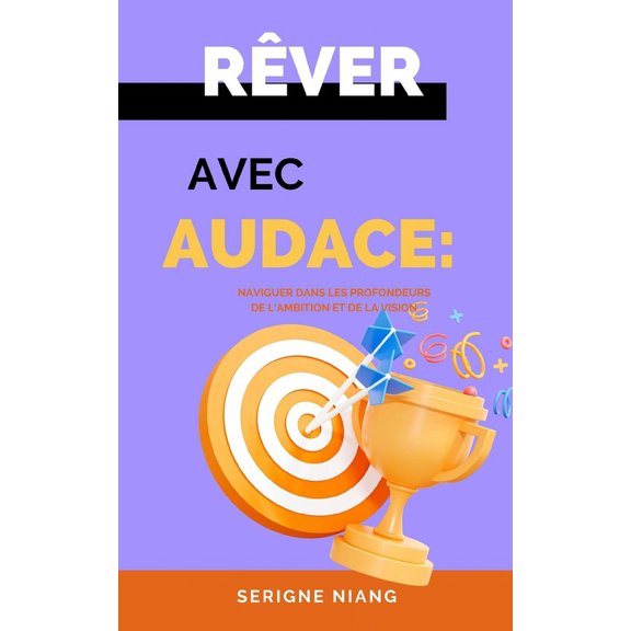 Rver avec Audace: Naviguer dans les Profondeurs de l'Ambition et de la Vision, (Paperback)