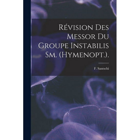 Révision Des Messor Du Groupe Instabilis Sm. (Hymenopt.)., (Paperback)