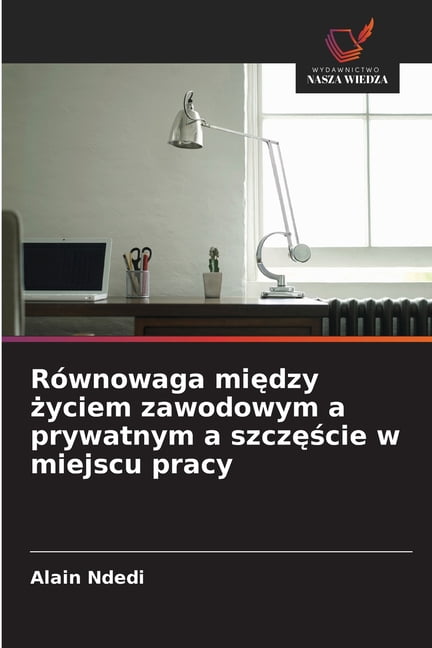 RÃ³wnowaga między życiem zawodowym a prywatnym a szczęście w miejscu pracy, (Paperback)