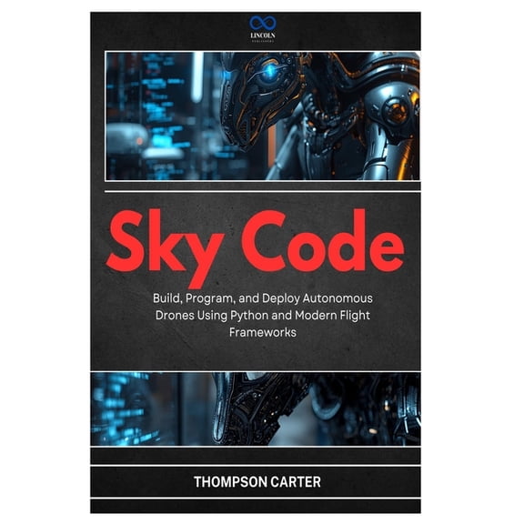 R0s2 Sky Code: Build, Program, and Deploy Autonomous Drones Using Python and Modern Flight Frameworks, Book 14, (Paperback)