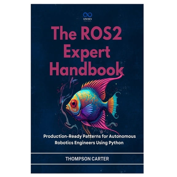 R0s2 The ROS2 Expert Handbook: Production-Ready Patterns for Autonomous Robotics Engineers Using Python, Book 15, (Paperback)