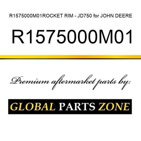 R1575000M01ROCKET RIM - JD750 for JOHN DEERE