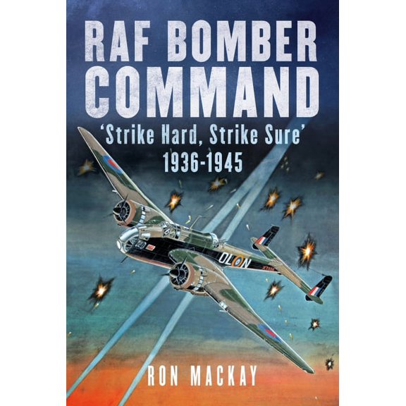 RAF Bomber Command: Strike Hard, Strike Sure 1936-1945 (Hardcover)